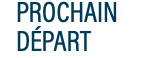 PROCHAIN DÉPART