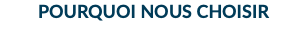 POURQUOI NOUS CHOISIR